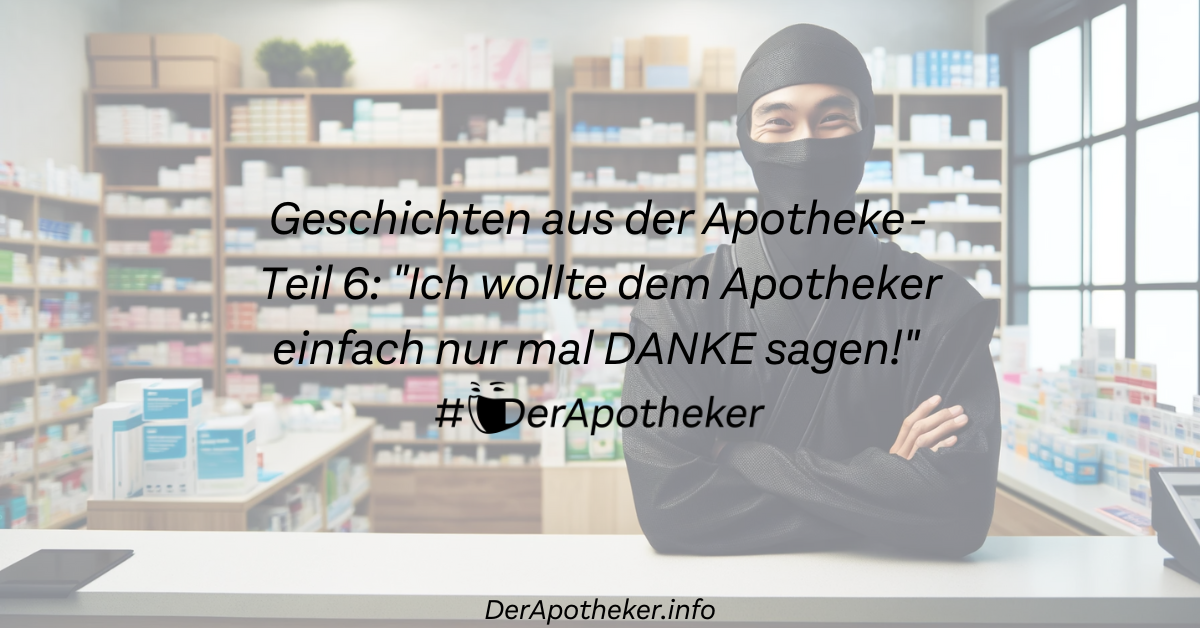 Geschichten aus der Apotheke - Teil 6: „Ich wollte dem Apotheker einfach nur mal DANKE sagen!“